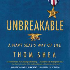 Unbreakable: A Navy SEALs Way of Life Audiobook, by Thom Shea