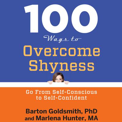 100 Ways to Overcome Shyness: Go From Self-Conscious to Self-Confident Audiobook, by Barton Goldsmith