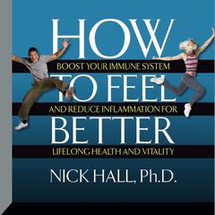 How to Feel Better: Boost Your Immune System and Reduce Inflammation for Lifelong Health and Vitality Audiobook, by Nick Hall