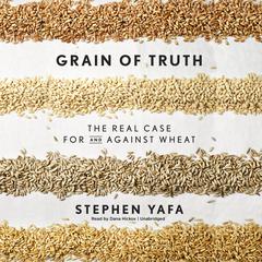 Grain Truth: The Real Case for and Against Wheat and Gluten Audiobook, by Stephen Yafa