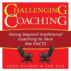 Challenging Coaching: Going beyond traditional coaching to face the FACTS Audiobook, by John Blakey