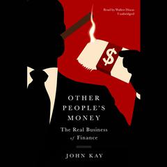 Other Peoples Money: The Real Business of Finance Audiobook, by John Kay