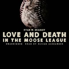 Love and Death in the Moose League Audiobook, by Ryan W. Bradley