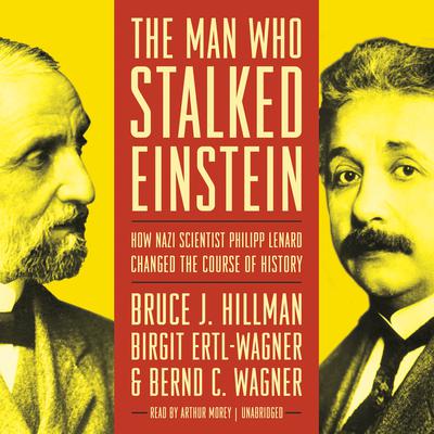 The Man Who Stalked Einstein: How Nazi Scientist Philipp Lenard Changed the Course of History Audiobook, by Bruce J.  Hillman