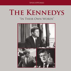 The Kennedys: In Their Own Words Audiobook, by SpeechWorks