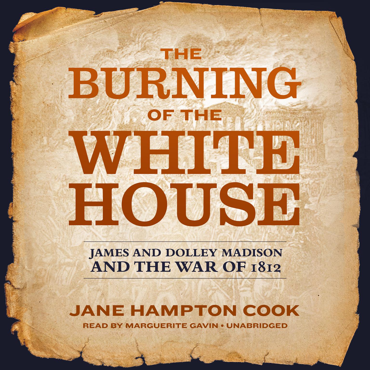 The Burning of the White House: James and Dolley Madison and the War of 1812 Audiobook, by Jane Hampton Cook