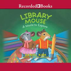 Library Mouse: A World to Explore Audiobook, by Daniel Kirk