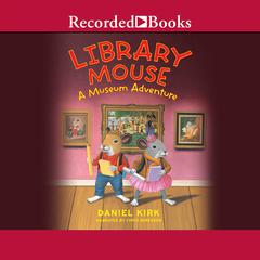 Library Mouse: A Museum Adventure Audiobook, by Daniel Kirk