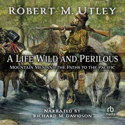 A Life Wild and Perilous: Mountain Men and the Paths to the Pacific Audiobook, by 