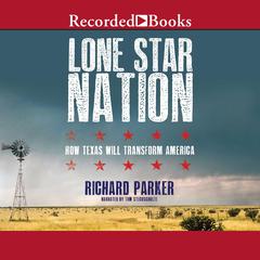 Lone Star Nation: How Texas Will Transform the America Audiobook, by Richard Parker