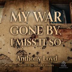 My War Gone By, I Miss It So Audiobook, by Anthony Loyd