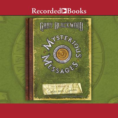 Mysterious Messages: A History of Codes and Ciphers Audiobook, by Gary Blackwood