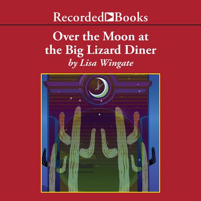 Over the Moon at the Big Lizard Diner Audiobook, by Lisa Wingate