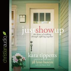 Just Show Up: The Dance of Walking through Suffering Together Audiobook, by Kara Tippetts