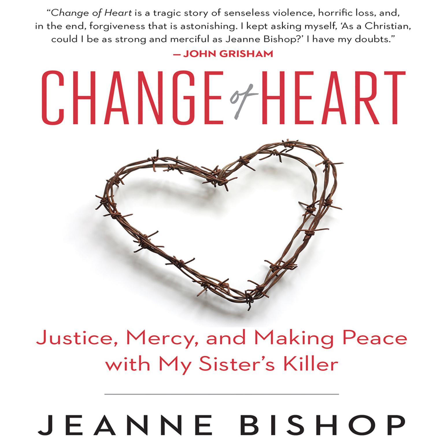 Change of Heart: Justice, Mercy, and Making Peace with My Sisters Killer Audiobook, by Jeanne Bishop