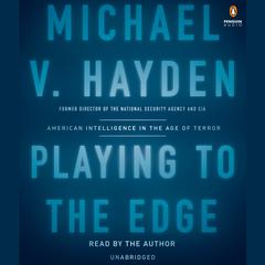 Playing to the Edge: American Intelligence in the Age of Terror Audiobook, by Michael V. Hayden