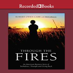 Through the Fires: An American Business Story of Turbulence, Triumph and Giving Back Audiobook, by Robert Owen Carr