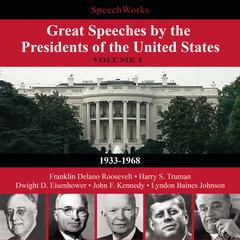 Great Speeches by the Presidents of the United States, Vol. 1: 1933–1968 Audiobook, by 
