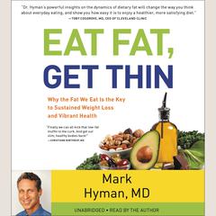 Eat Fat, Get Thin: Why the Fat We Eat Is the Key to Sustained Weight Loss and Vibrant Health Audiobook, by Mark Hyman