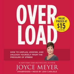 Overload: How to Unplug, Unwind, and Unleash Yourself from the Pressure of Stress Audiobook, by Joyce Meyer