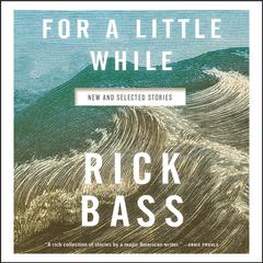 For a Little While: New and Selected Stories Audiobook, by Rick Bass