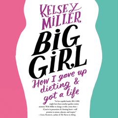 Big Girl: How I Gave Up Dieting and Got a Life Audiobook, by Kelsey  Miller