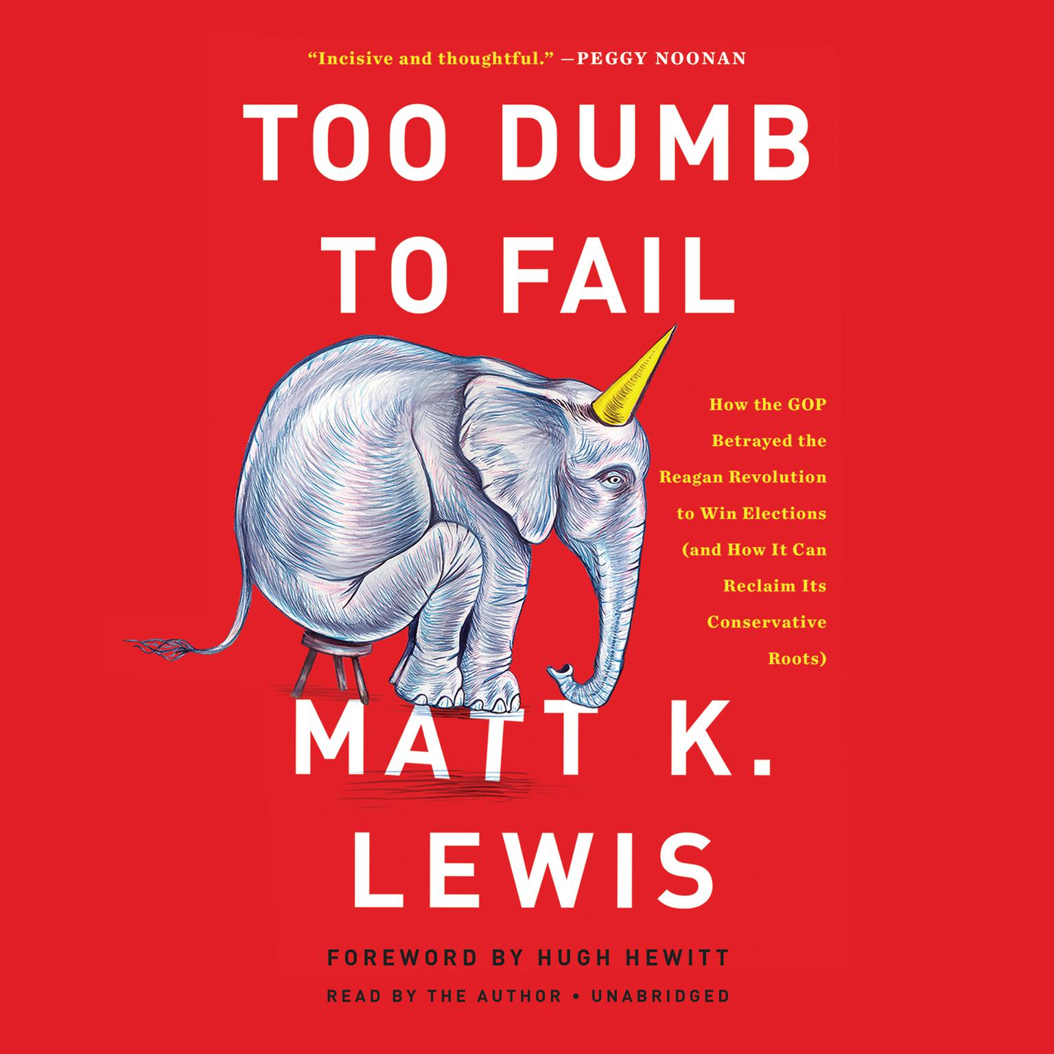 Too Dumb to Fail: How the GOP Betrayed the Reagan Revolution to Win Elections (and How It Can Reclaim Its Conservative Roots) Audiobook, by Matt K. Lewis