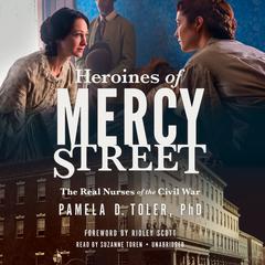 Heroines of Mercy Street: The Real Nurses of the Civil War Audiobook, by Pamela D. Toler