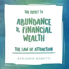 The Law of Attraction: The Secret to Abundance and Financial Wealth Audiobook, by Benjamin  Bonetti
