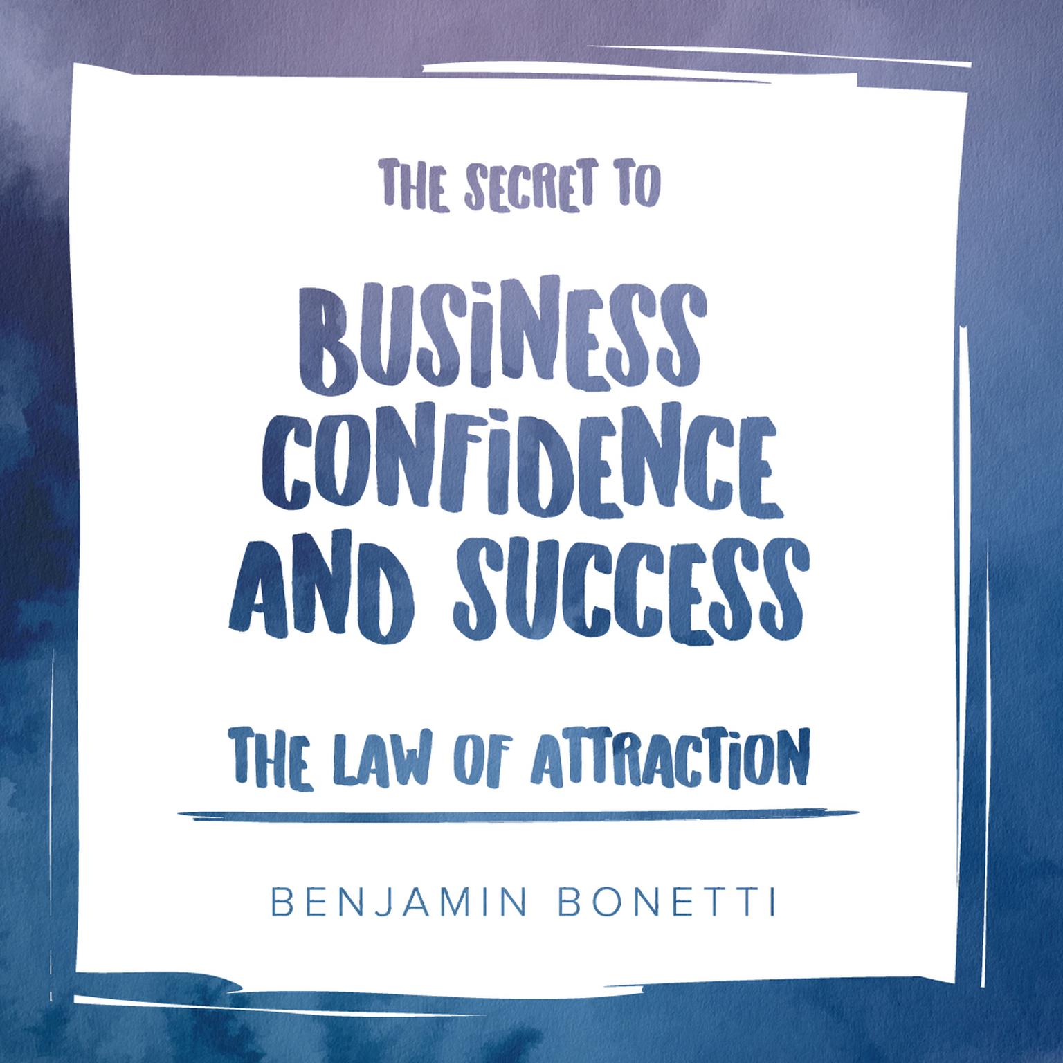 The Law Of Attraction: The Secret to Business Confidence and Success Audiobook, by Benjamin  Bonetti