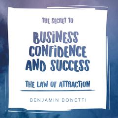 The Law Of Attraction: The Secret to Business Confidence and Success Audiobook, by 