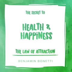 The Law of Attraction: The Secret to Health and Happiness Audiobook, by Benjamin  Bonetti