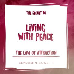The Law of Attraction: The Secret to Living with Peace Audiobook, by Benjamin  Bonetti
