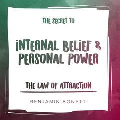 The Law of Attraction: The Secret to Internal Belief and Personal Power Audiobook, by Benjamin  Bonetti