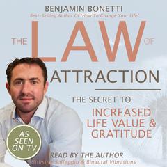 The Law of Attraction: The Secret to Increased Life Value and Gratitude Audiobook, by Benjamin  Bonetti