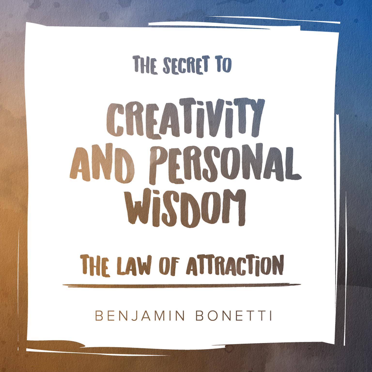 The Law of Attraction: The Secret to Creativity and Personal Wisdom Audiobook, by Benjamin  Bonetti