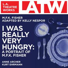 I Was Really Very Hungry: A Portrait of M. F. K. Fisher Audiobook, by M. F. K. Fisher