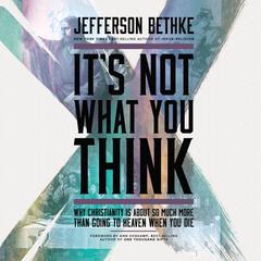 It's Not What You Think: Why Christianity Is About So Much More Than Going to Heaven When You Die Audiobook, by Jefferson Bethke