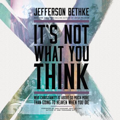 It's Not What You Think: Why Christianity Is About So Much More Than Going to Heaven When You Die Audiobook, by Jefferson Bethke
