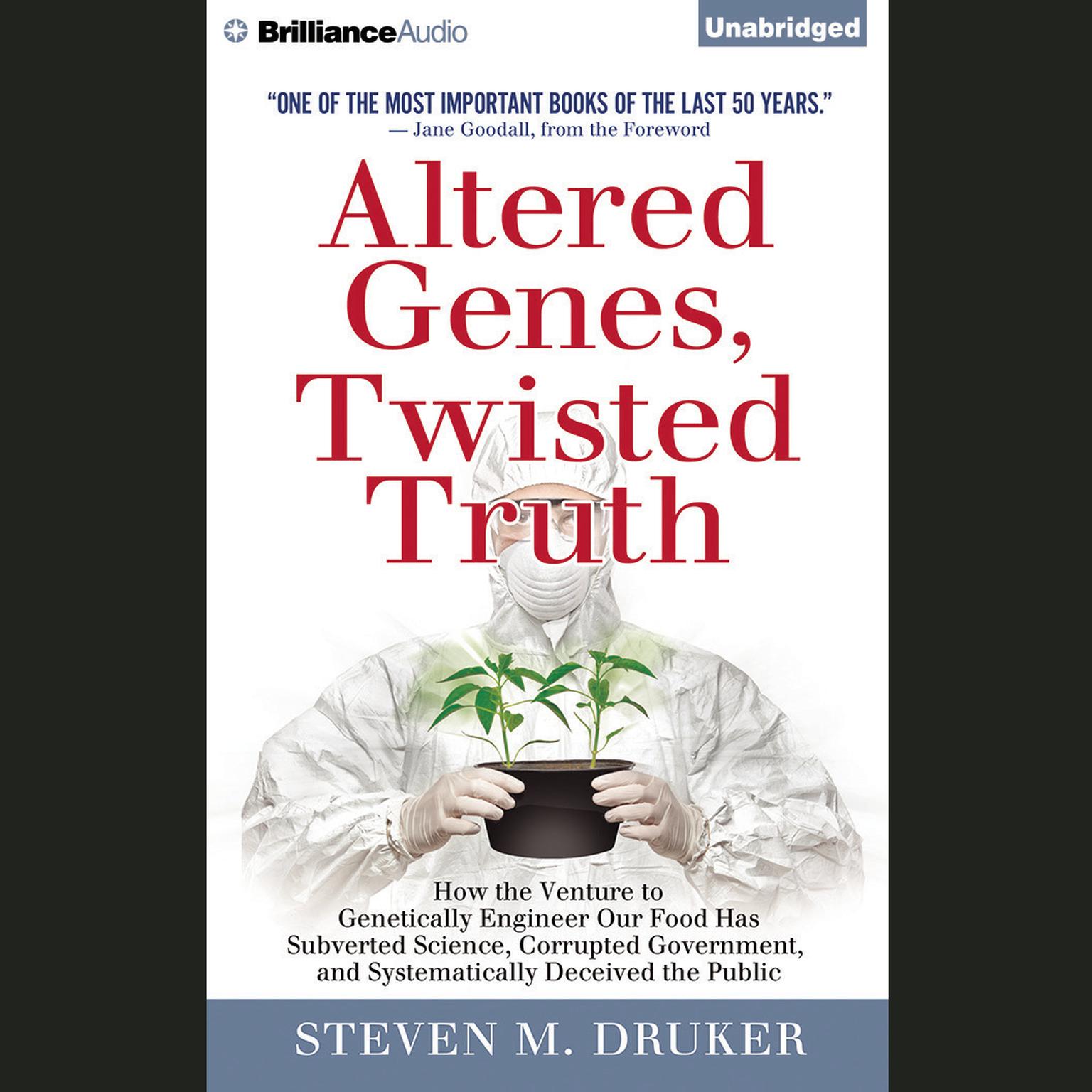 Altered Genes, Twisted Truth: How the Venture to Genetically Engineer Our Food Has Subverted Science, Corrupted Government, and Systematically Deceived the Public Audiobook, by Steven M. Druker
