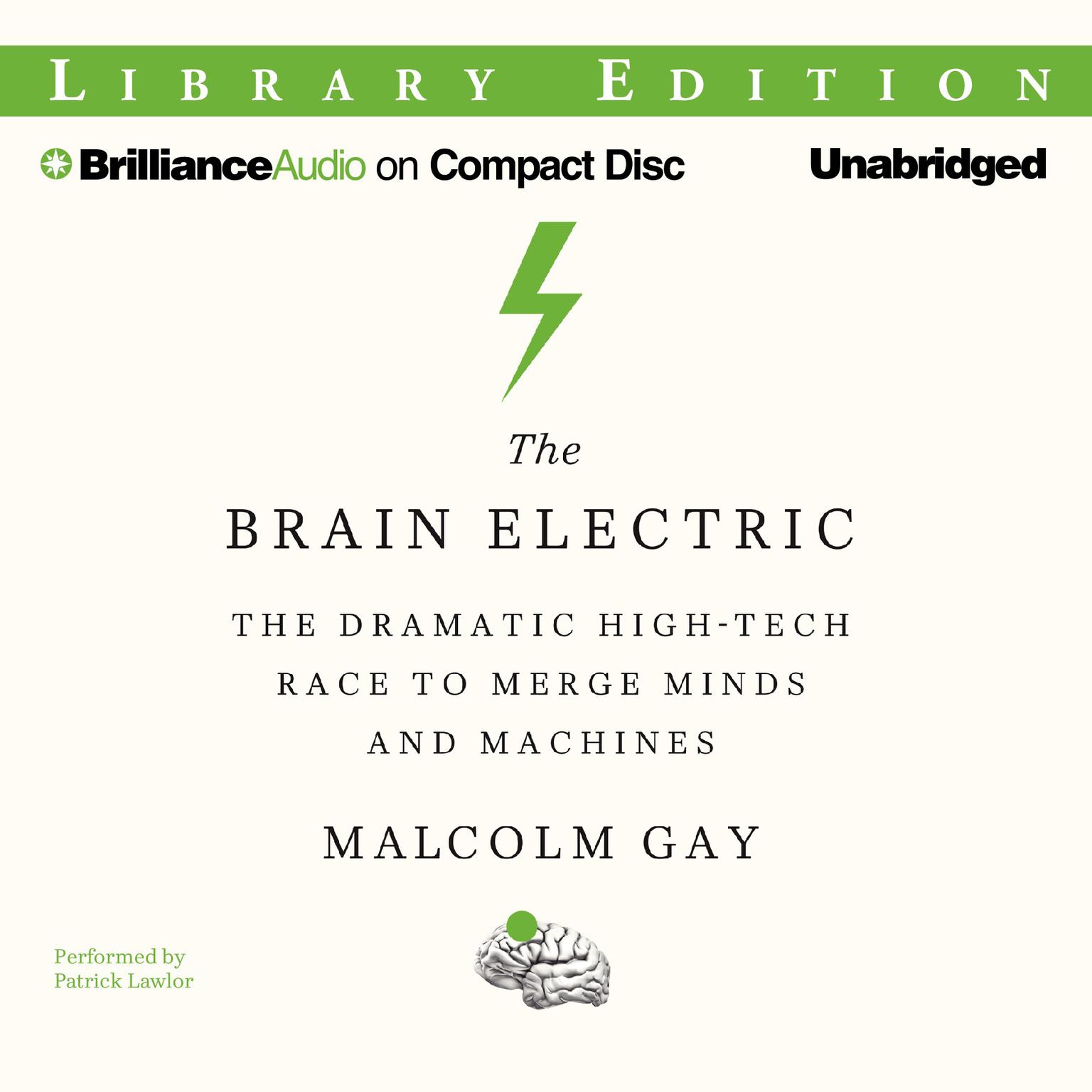 The Brain Electric: The Dramatic High-Tech Race to Merge Minds and Machines Audiobook, by Malcolm Gay