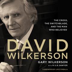 David Wilkerson: The Cross, the Switchblade, and the Man Who Believed Audiobook, by 