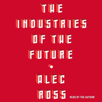 The Industries of the Future Audiobook, by Alec Ross