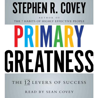 Primary Greatness: The 12 Levers of Success Audiobook, by Stephen R. Covey