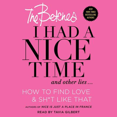 I Had a Nice Time And Other Lies...: How to find love & sh*t like that Audiobook, by The Betches