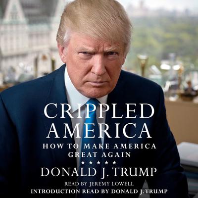 Crippled America: How to Make America Great Again Audiobook, by Donald J. Trump