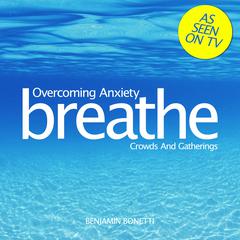 Overcoming Anxiety: Crowds and Gatherings: Mindfulness Meditation Audiobook, by Benjamin  Bonetti