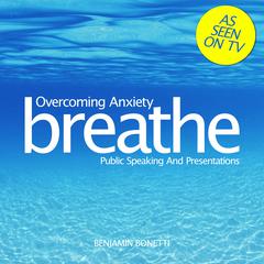 Overcoming Anxiety: Public Speaking and Presentations: Mindfulness Meditation Audiobook, by Benjamin  Bonetti