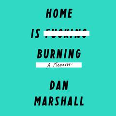Home Is Burning: A Memoir Audiobook, by Dan Marshall