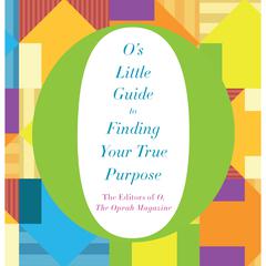 O’s Little Guide to Finding Your True Purpose Audiobook, by The Editors of O, The Oprah Magazine